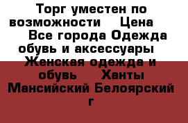 Торг уместен по возможности  › Цена ­ 500 - Все города Одежда, обувь и аксессуары » Женская одежда и обувь   . Ханты-Мансийский,Белоярский г.